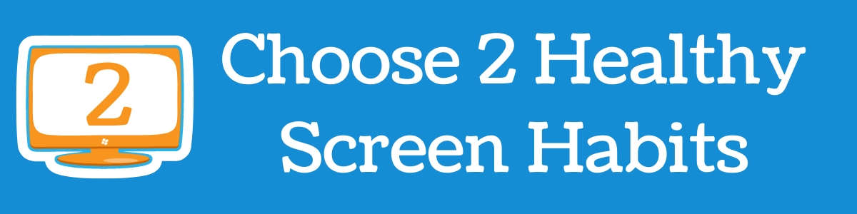 Choose 2 Healthy Screen Habits